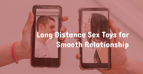 Long Distance Sex Toys for Smooth Relationship– Your Pleasure Toys